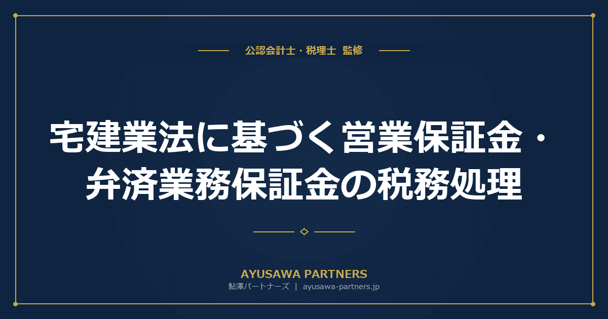 【税理士が解説】宅建業法に基づく営業保証金・弁済業務保証金の税務処理