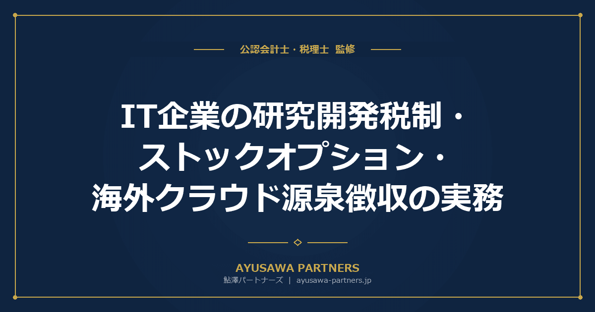 【会計士×税理士が解説】IT企業の研究開発税制・ストックオプション・海外クラウド源泉徴収の実務