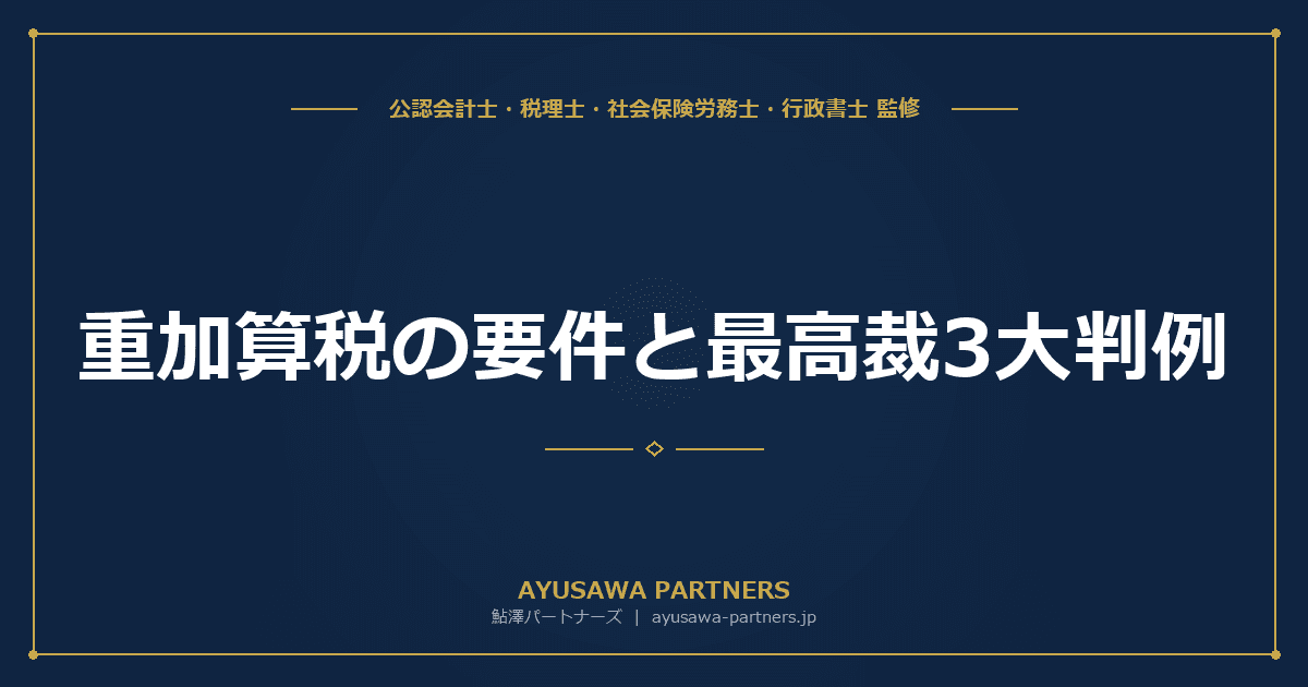 重加算税の要件と最高裁3大判例|「隠蔽・仮装」の認定基準を解説