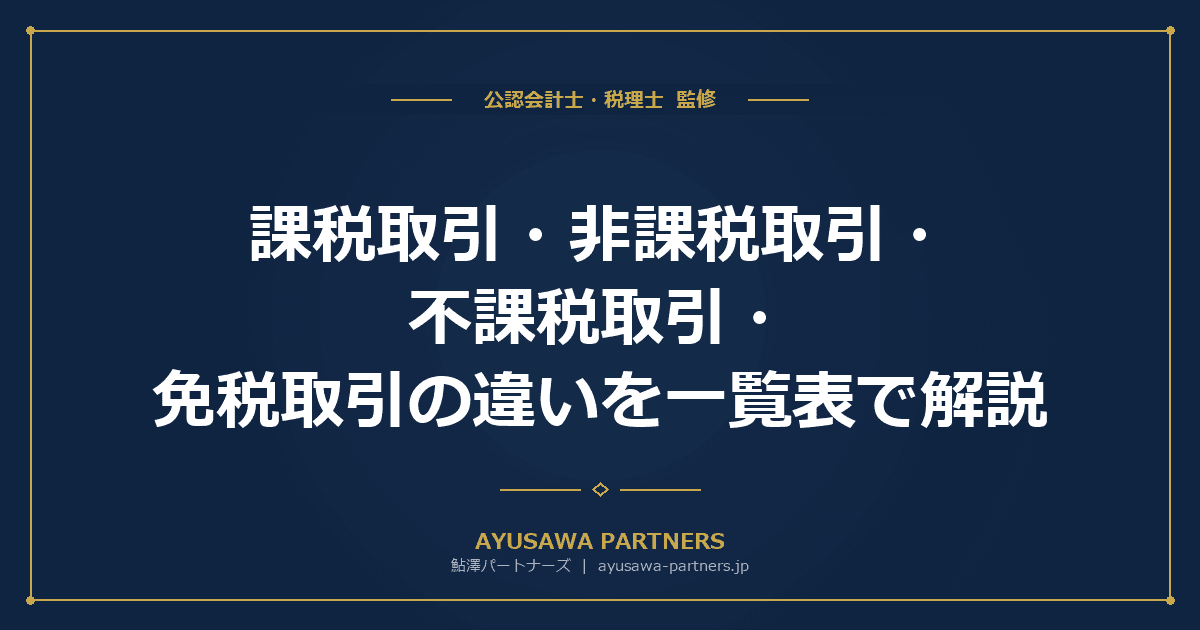 【税理士×公認会計士が解説】課税取引・非課税取引・不課税取引・免税取引の違いを一覧表で解説