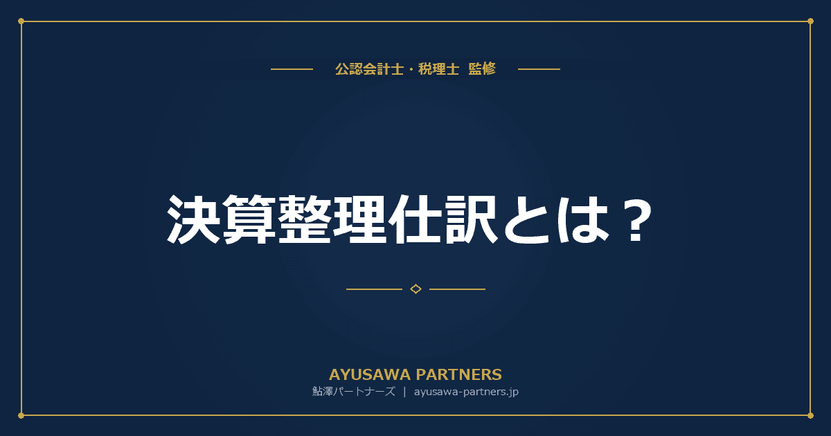 【税理士監修】決算整理仕訳とは?必要な仕訳パターンと実務の注意点
