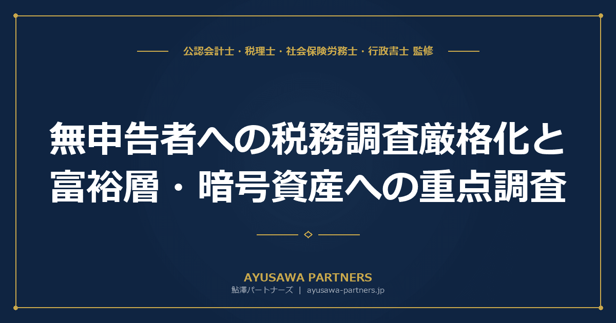 無申告者への税務調査厳格化と富裕層・暗号資産への重点調査|1件当たり追徴700万円の実態