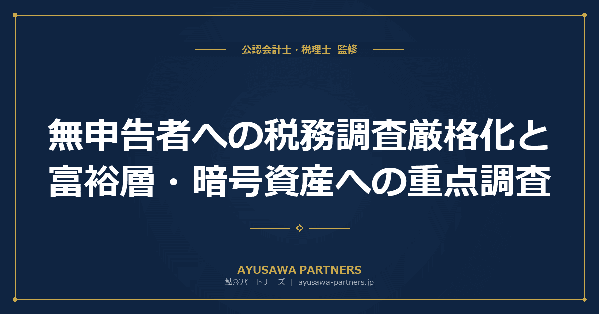 無申告者への税務調査厳格化と富裕層・暗号資産への重点調査|1件当たり追徴700万円の実態
