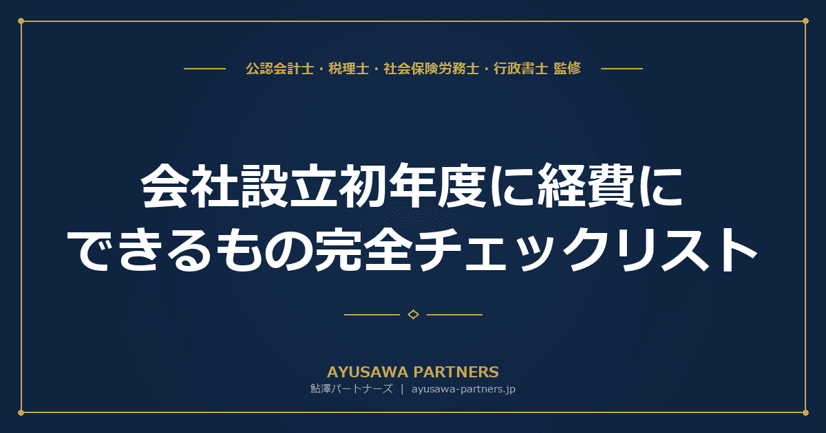 【4士業ワンストップ解説】会社設立初年度に経費にできるもの完全チェックリスト|創立費・開業費・少額資産の最適化