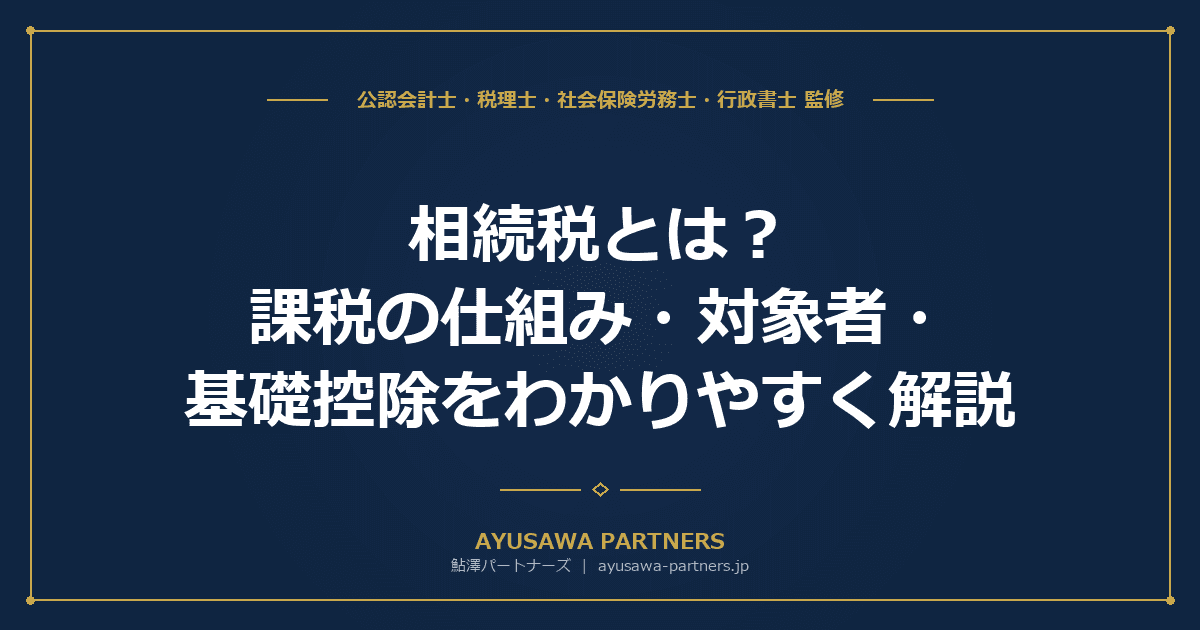 相続税とは?課税の仕組み・対象者・基礎控除をわかりやすく解説