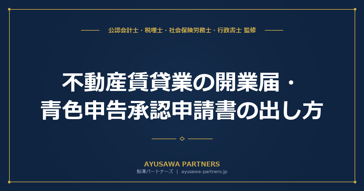 【税理士×行政書士が解説】不動産賃貸業の開業届・青色申告承認申請書の出し方