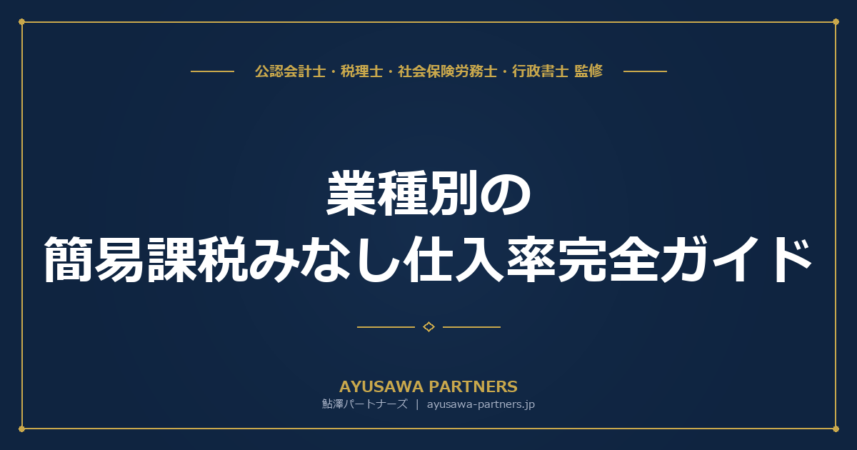 【税理士×公認会計士が解説】業種別の簡易課税みなし仕入率（第一種〜第六種）完全ガイド｜業種判定の迷いやすいケース