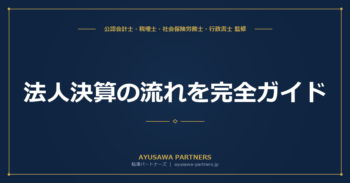 【会計士×税理士が解説】法人決算の流れを完全ガイド｜初めての決算でも迷わない手順と必要書類一覧