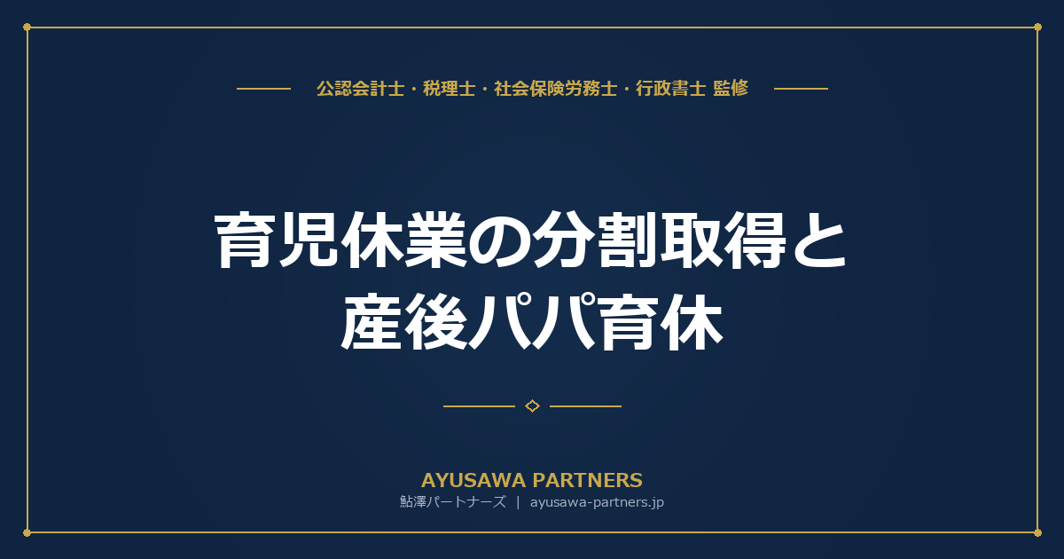 【社労士が解説】育児休業の分割取得と産後パパ育休｜制度の全体像・申請手続き・社保免除