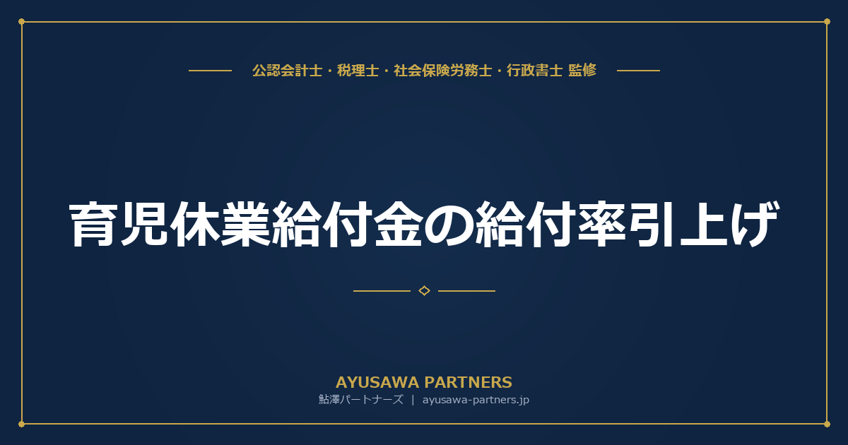 【社労士×税理士が解説】育児休業給付金の給付率引上げ｜出生後休業支援給付金で手取り10割の仕組み