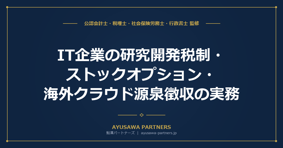 【会計士×税理士が解説】IT企業の研究開発税制・ストックオプション・海外クラウド源泉徴収の実務
