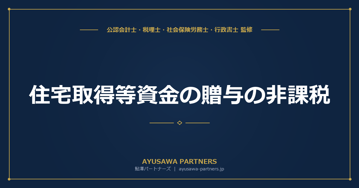 住宅取得等資金の贈与の非課税｜非課税限度額・適用要件・手続きを税理士が完全ガイド