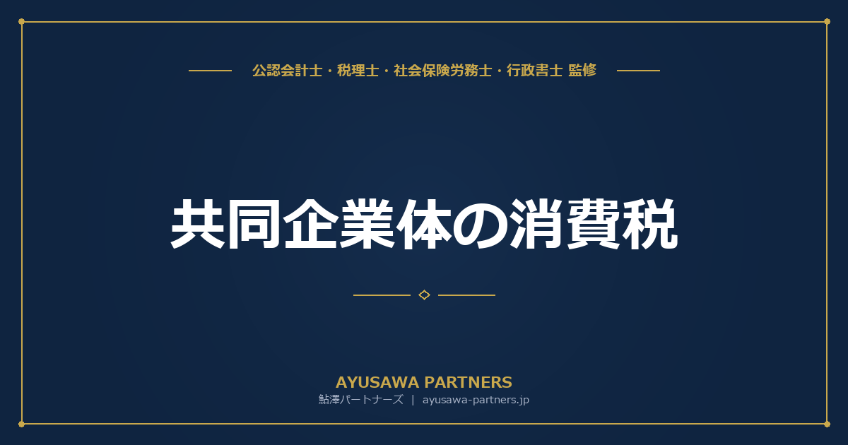 【税理士×公認会計士が解説】共同企業体（JV）の消費税｜納税義務の判定と実務上の注意点