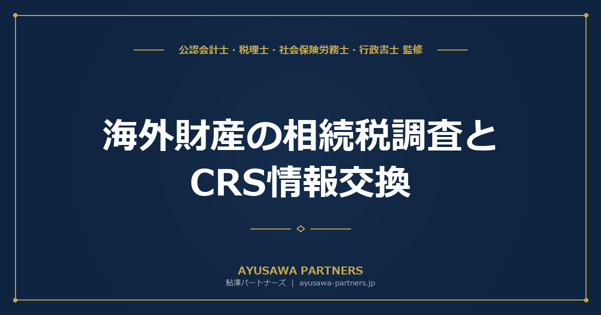 【税理士×行政書士が解説】海外財産の相続税調査とCRS情報交換｜国外財産調書の提出義務と罰則