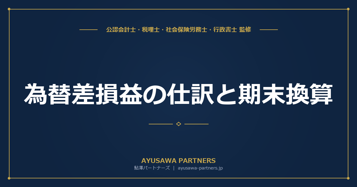 【税理士×公認会計士のダブル監修】為替差損益の仕訳と期末換算｜貿易業者の外貨建取引・移転価格税制・外国税額控除