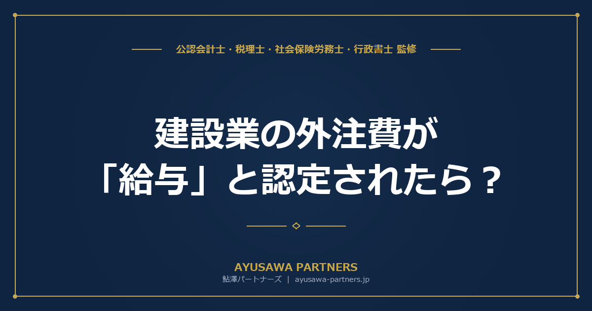 【税理士×社労士が解説】建設業の外注費が「給与」と認定されたら？一人親方・専属外注の税務リスクと防衛策