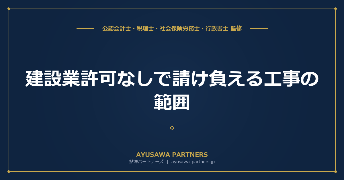 建設業許可なしで請け負える工事の範囲｜軽微な工事の基準と罰則・電子申請JCIPまで