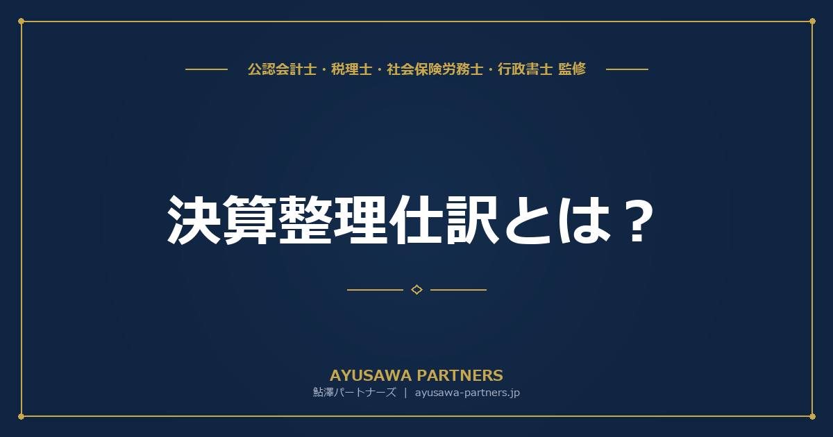 【税理士監修】決算整理仕訳とは？必要な仕訳パターンと実務の注意点