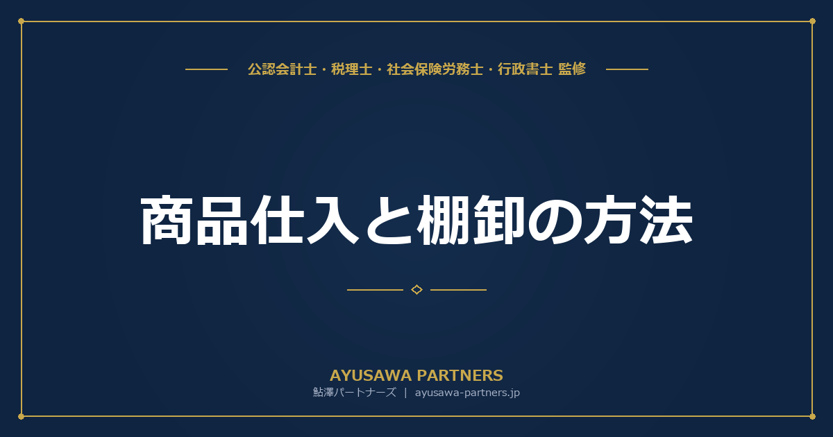 【税理士×会計士が解説】商品仕入と棚卸の方法｜売価還元法・最終仕入原価法・商品評価損と万引き損失の処理