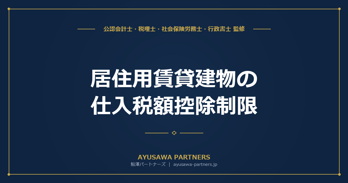【税理士×会計士が解説】居住用賃貸建物の仕入税額控除制限｜令和2年改正の内容と実務対応