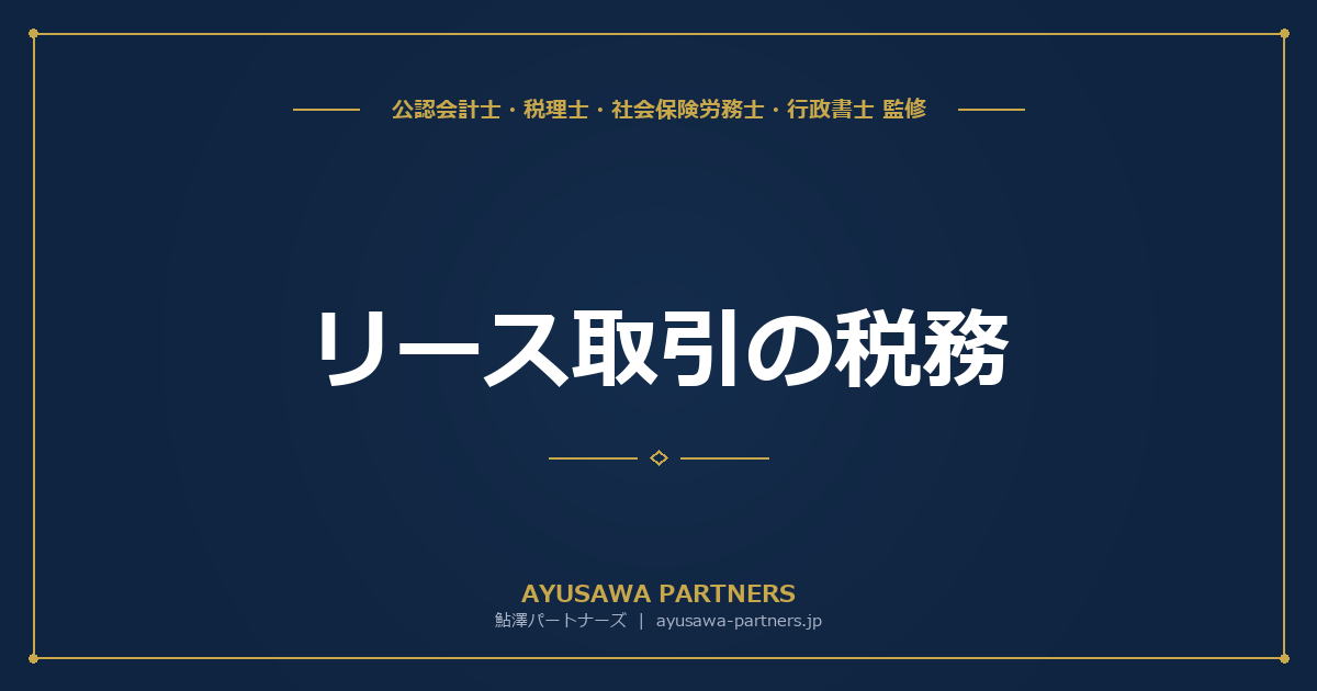 【税理士×公認会計士が解説】リース取引の税務｜ファイナンスリース・オペレーティングリースの会計処理