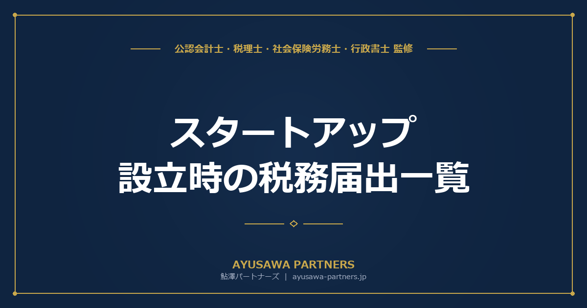 【税理士×行政書士のダブル監修】スタートアップ設立時の税務届出一覧｜資本金の設定・決算期・青色申告を最適化する方法