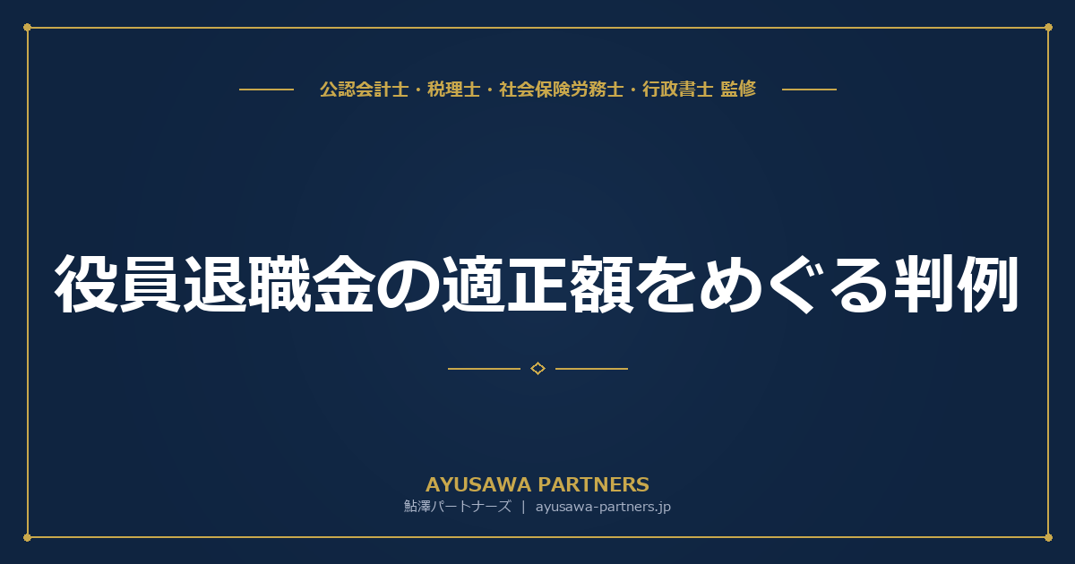 【税理士が解説】役員退職金の適正額をめぐる判例｜功績倍率法・最高功績倍率法の実務