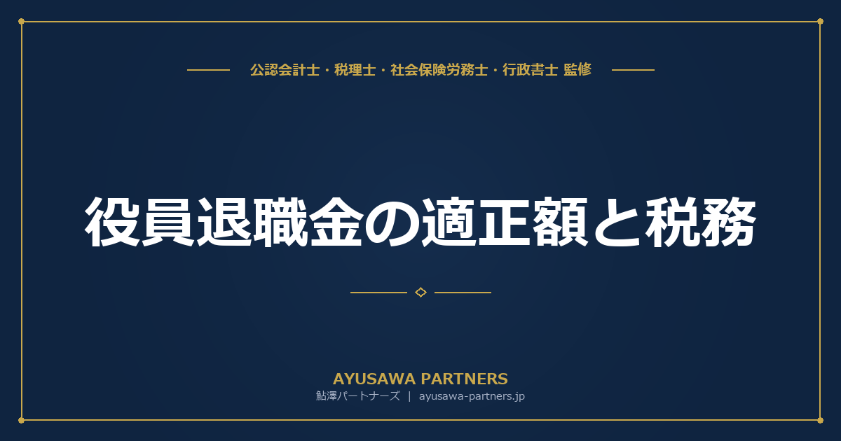 【4士業ワンストップ解説】役員退職金の適正額と税務｜功績倍率法・損金算入限度・分掌変更・特定役員5年ルールまで完全攻略
