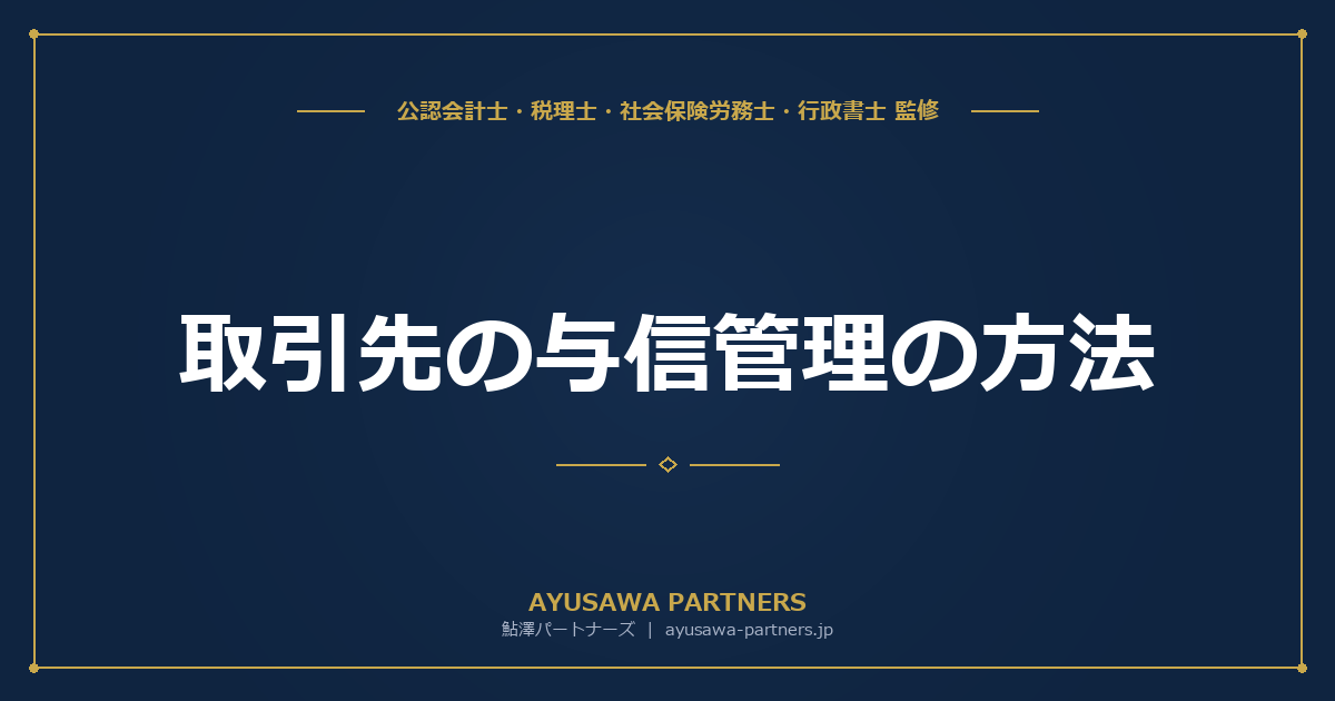 取引先の与信管理の方法｜信用調査・与信限度額の設定・倒産リスクの見極め方と債権回収の実務【公認会計士・税理士監修】