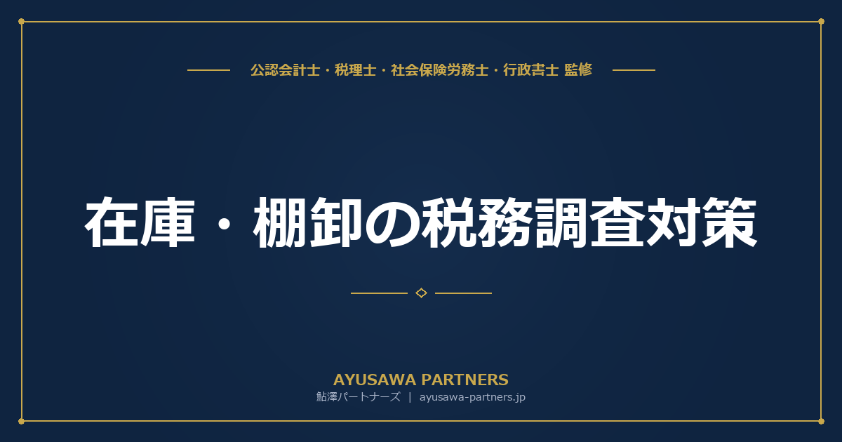 【会計士・税理士が解説】在庫・棚卸の税務調査対策｜期末在庫の過少計上・仕掛品の計上漏れ